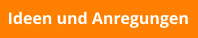 Ideen und Anregungen