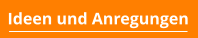 Ideen und Anregungen