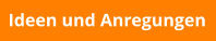 Ideen und Anregungen