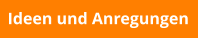 Ideen und Anregungen