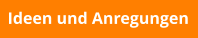 Ideen und Anregungen