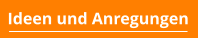 Ideen und Anregungen