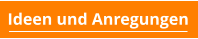 Ideen und Anregungen