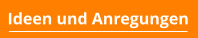 Ideen und Anregungen