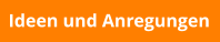 Ideen und Anregungen
