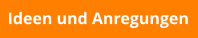 Ideen und Anregungen